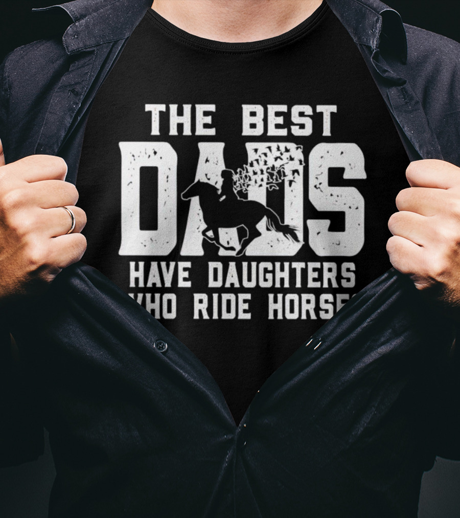 The Best Dads Have Daughters Who Ride Horses With Equestrian T-Shirt