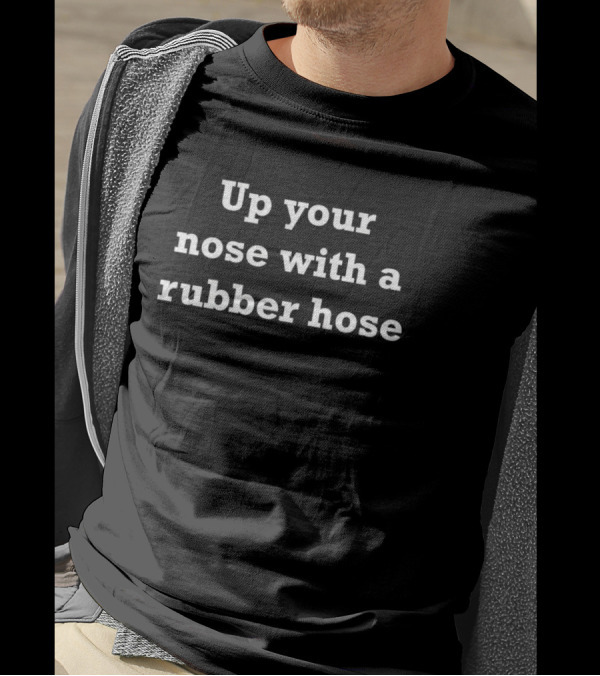 Up Your Nose With A Rubber Hose Catchphrase Vintage TV Reference T-Shirt