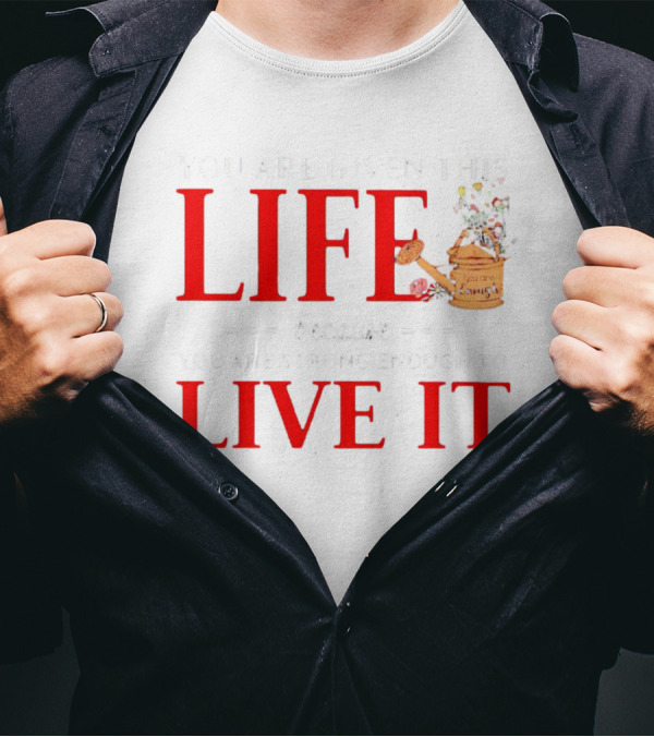 You Are Given This Life Because You Are Strong Enough To Live It Watering Can And Flowers T-Shirt