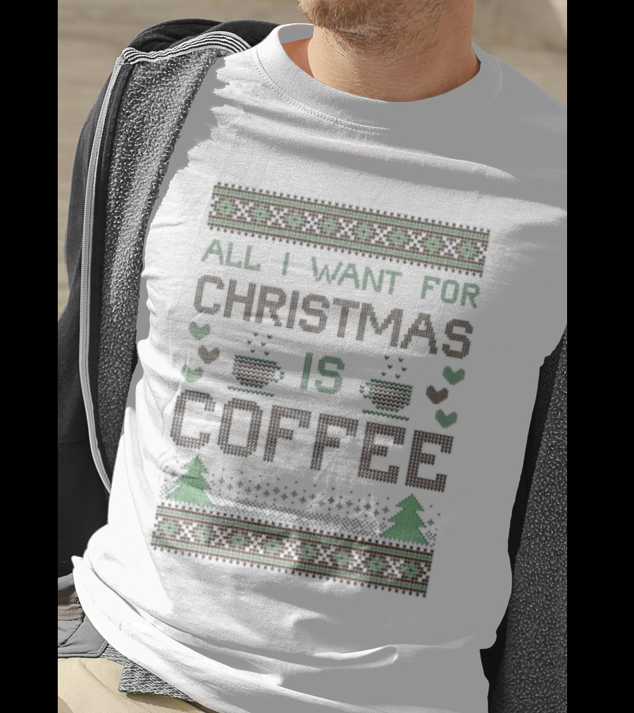 All I Want For Christmas Is Coffee Ugly T-Shirt