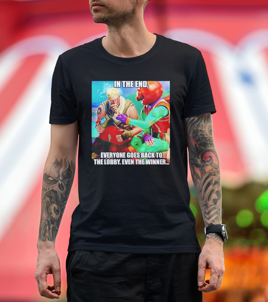 In the End Everyone Goes Back to the Lobby Even the Winner Fortnite Meme Characters T-Shirt