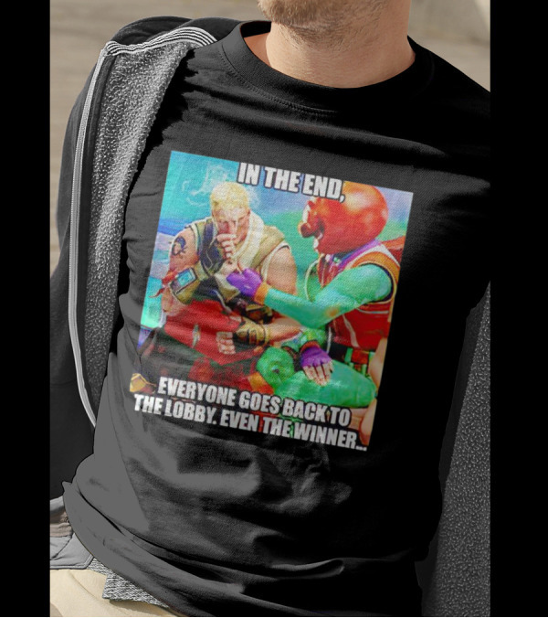 In The End Everyone Goes Back To The Lobby Even The Winner Fortnite Meme Characters T-Shirt