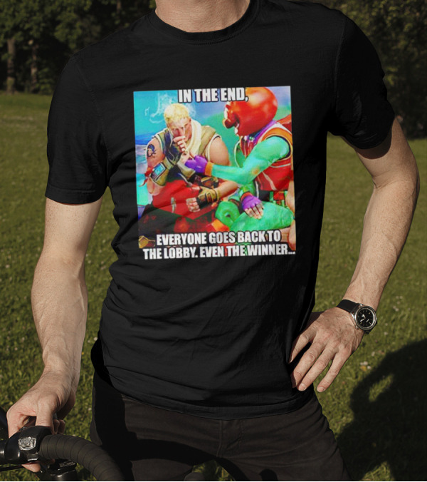 In The End Everyone Goes Back To The Lobby Even The Winner Fortnite Meme Characters T-Shirt