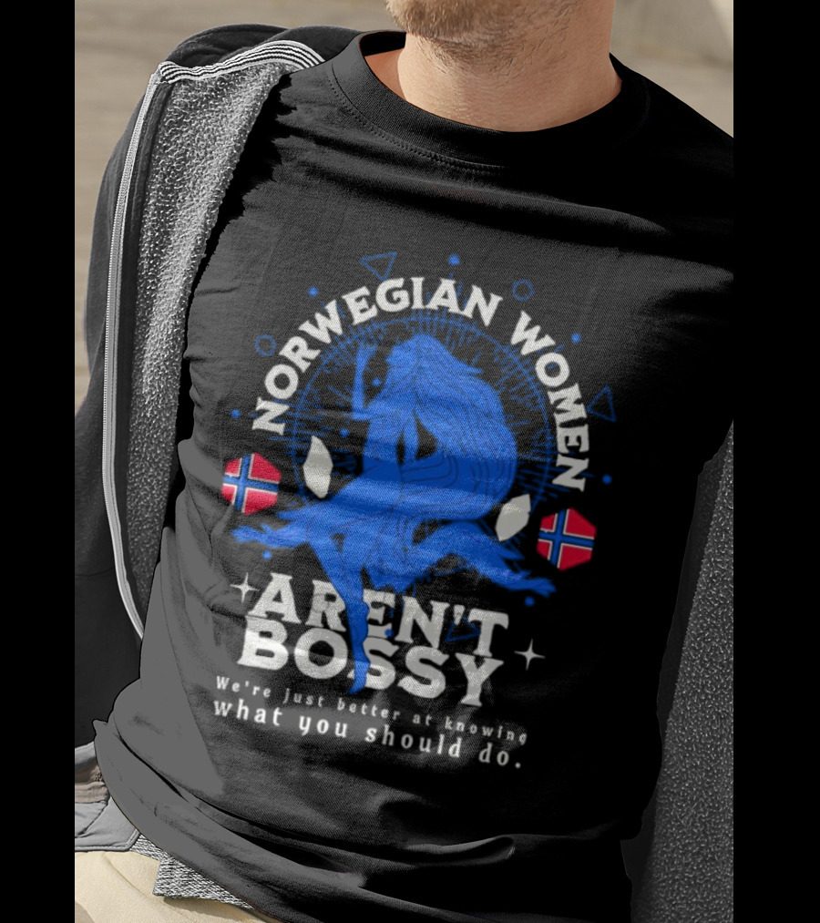 Norwegian Women Aren’t Bossy We’re Just Better At Knowing What You Should Do T-Shirt