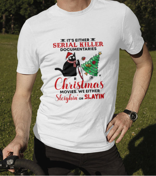 Cat It's Either Serial Killer Documentaries Or Christmas Movies We Either Sleighin Or Slayin T-Shirt