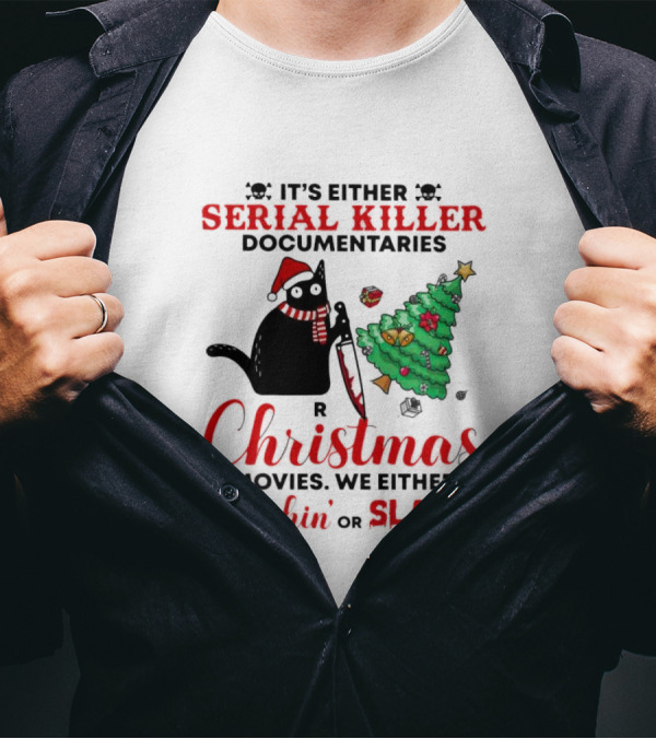 Cat It's Either Serial Killer Documentaries Or Christmas Movies We Either Sleighin Or Slayin T-Shirt