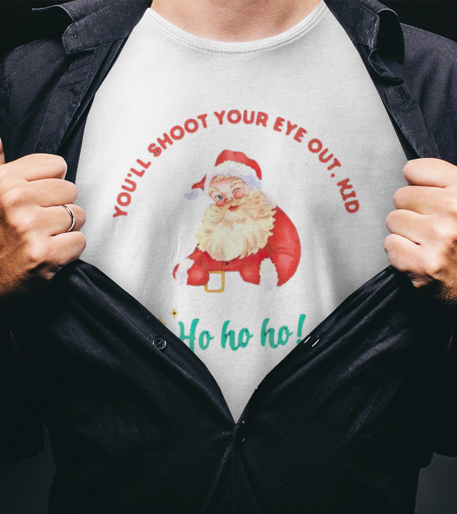 You'll Shoot Your Eye Out Kid Ho Ho Ho Santa Claus Christmas T-Shirt