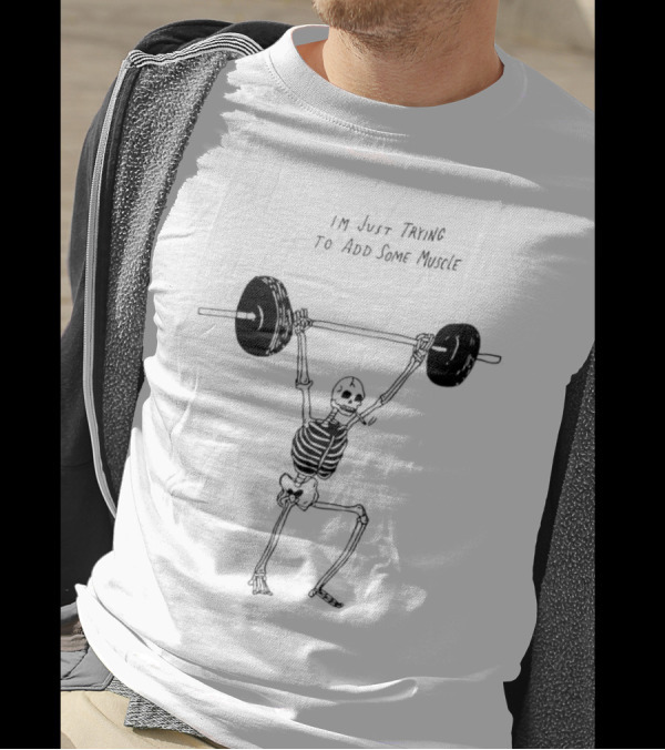 Skeleton I'm Just Trying To Add Some Muscle Lifting Weights T-Shirt