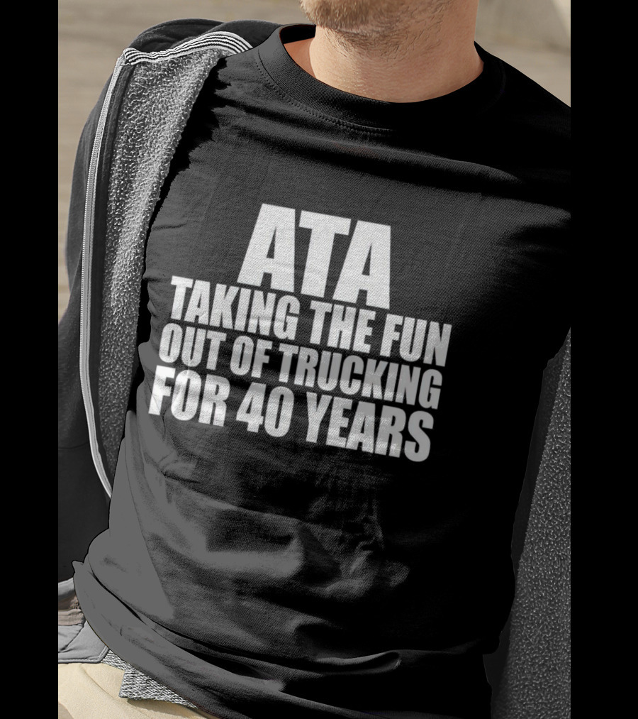 ATA Taking The Fun Out Of Trucking For 40 Years T-Shirt
