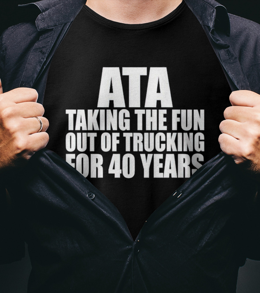 ATA Taking The Fun Out Of Trucking For 40 Years T-Shirt