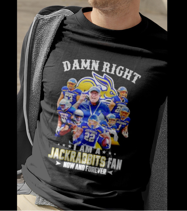 Damn Right I Am A Jackrabbits Fan Now And Forever With Team Players T-Shirt