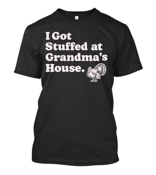 I Got Stuffed At Grandma's House Turkey Drawing T-Shirt