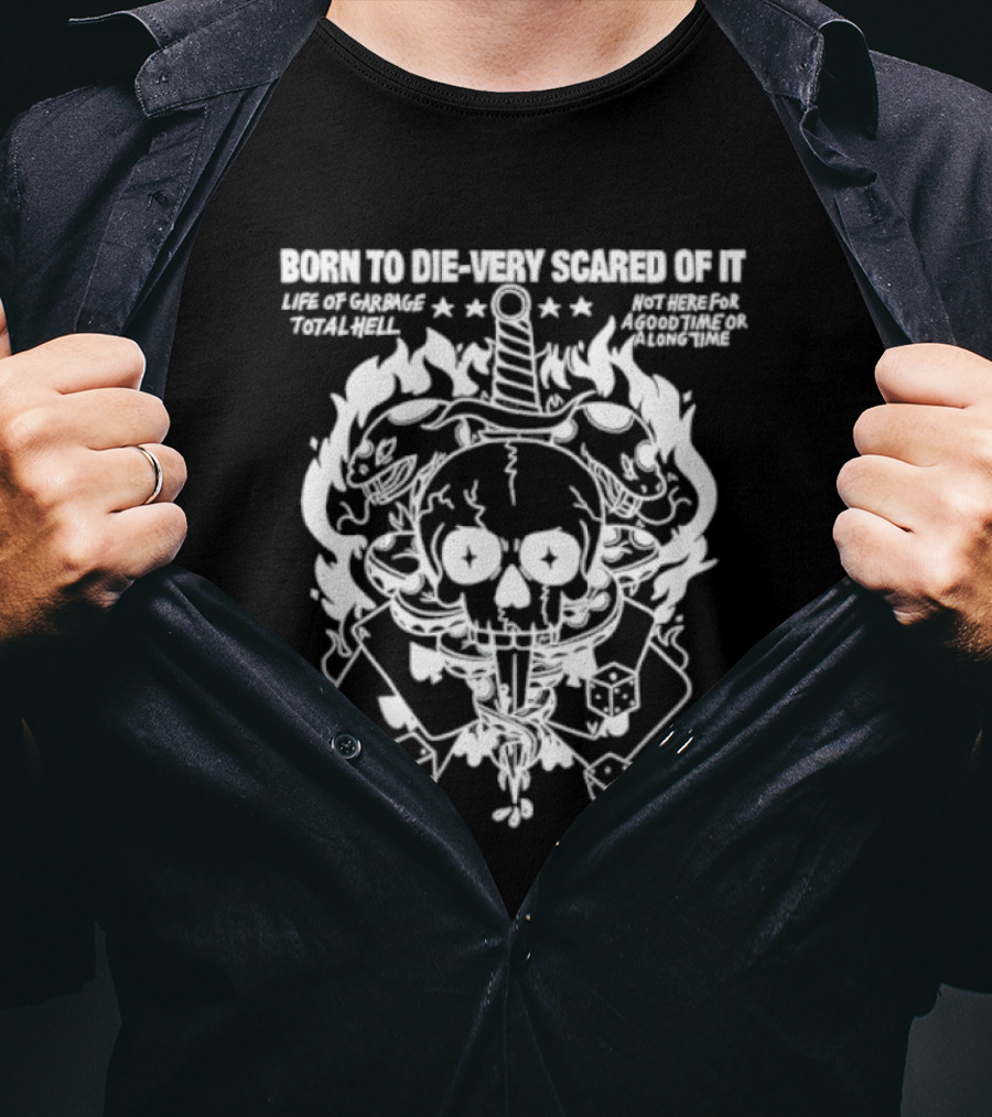 Born To Die Very Scared Of It Life Of Garage Total Hell Not Here For A Good Time Or A Long Time Skull Sword Flames Dice T-Shirt