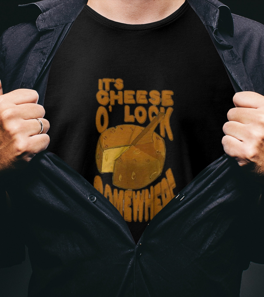 It's Cheese O'Clock Somewhere T-Shirt
