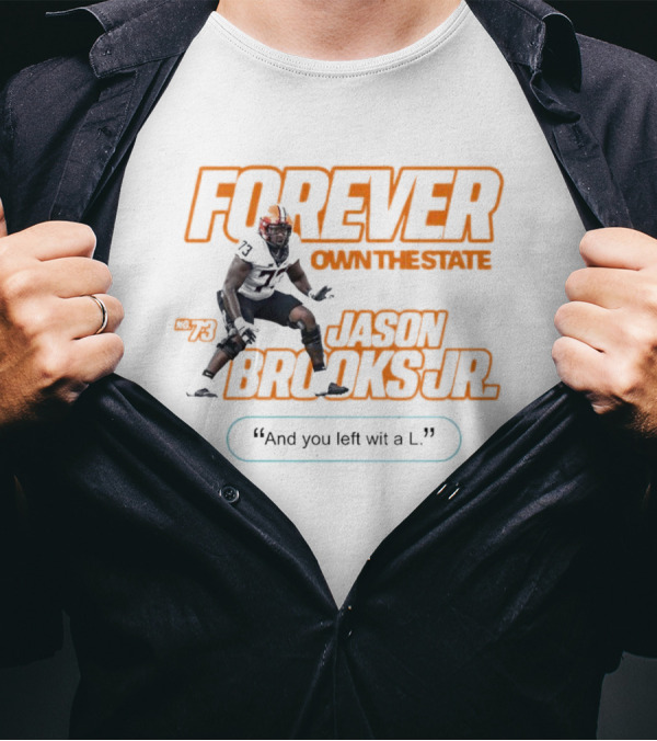 Forever Own The State Jason Brooks Jr No. 73 And You Left Wit A L T-Shirt