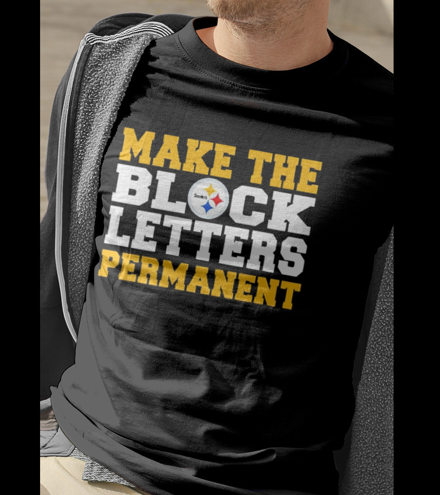 Steelers Make The Block Letters Permanent T-Shirt