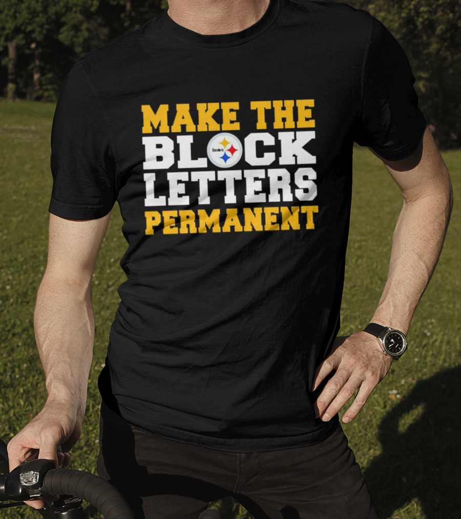 Steelers Make The Block Letters Permanent T-Shirt