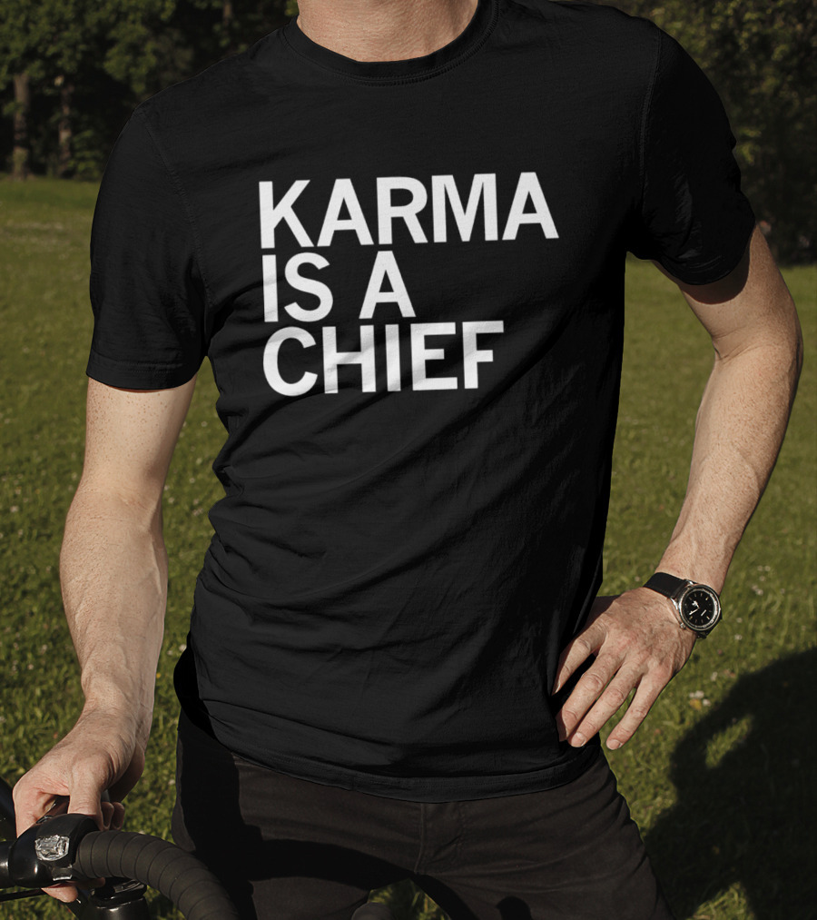 Karma Is A Chief T-Shirt