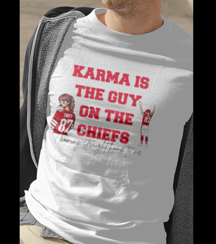 Karma Is The Guy On The Chiefs Swift 87 Coming Straight Home To Me T-Shirt