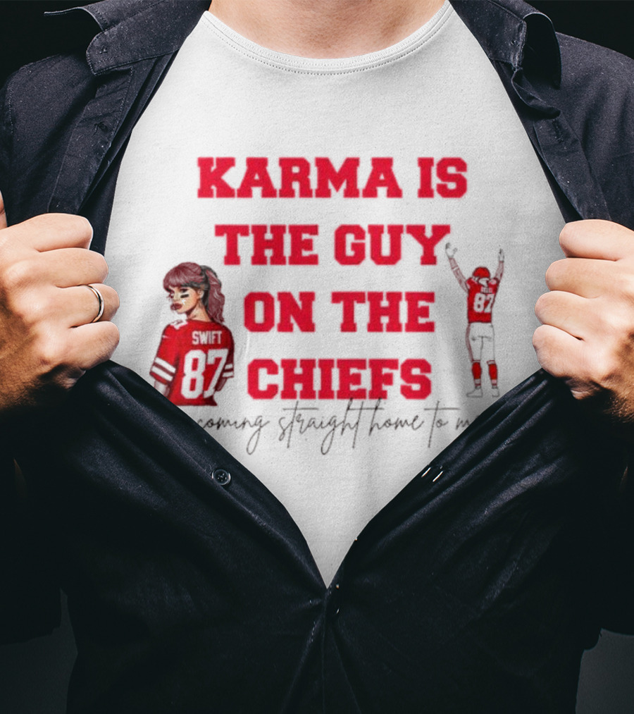 Karma Is The Guy On The Chiefs Swift 87 Coming Straight Home To Me T-Shirt