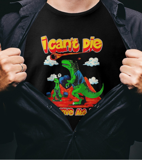 I Can't Die Dinosaur I Don't Have Abs Yet Fitness Humor T-Shirt
