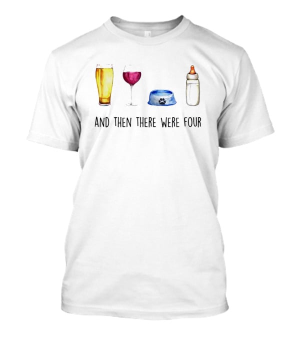And Then There Were Four Beer Wine Dog Bowl Baby Bottle T-Shirt