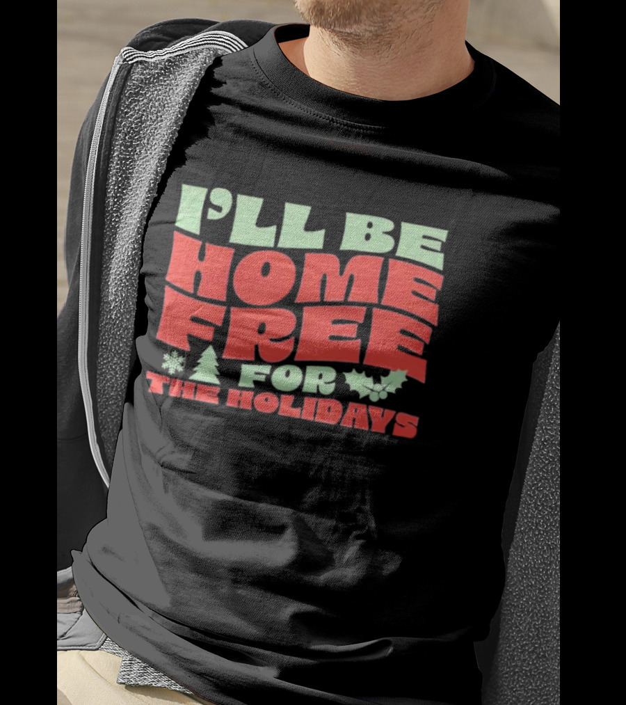 I’ll Be Home Free For The Holidays Snowflake Christmas Tree Holly T-Shirt