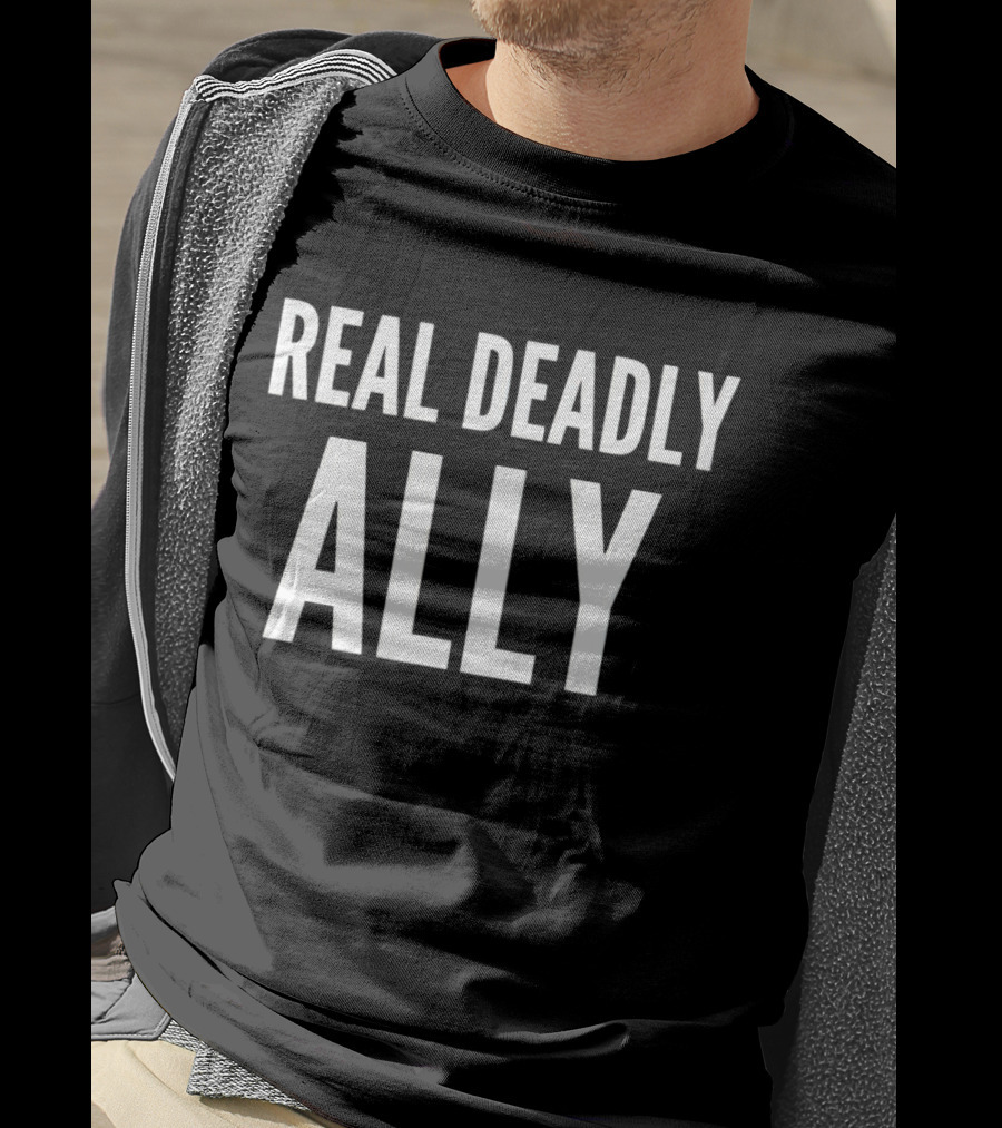 REAL DEADLY ALLY T-Shirt