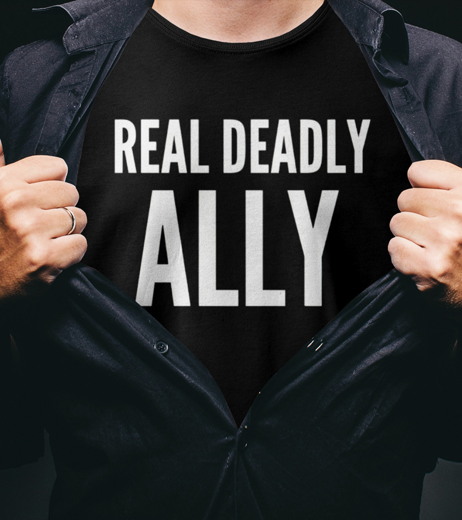 REAL DEADLY ALLY T-Shirt