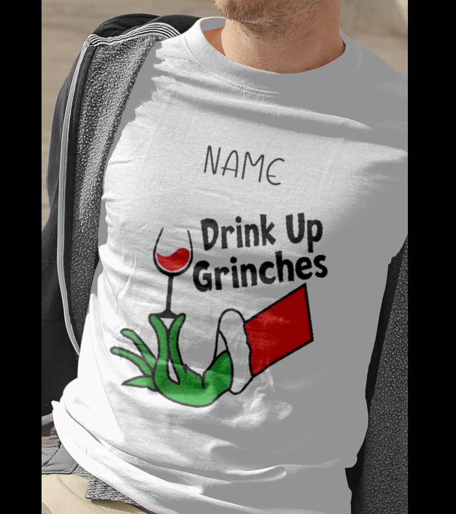NAME Drink Up Grinches Xmas Grinch Hand Wine Glass Custom T-Shirt