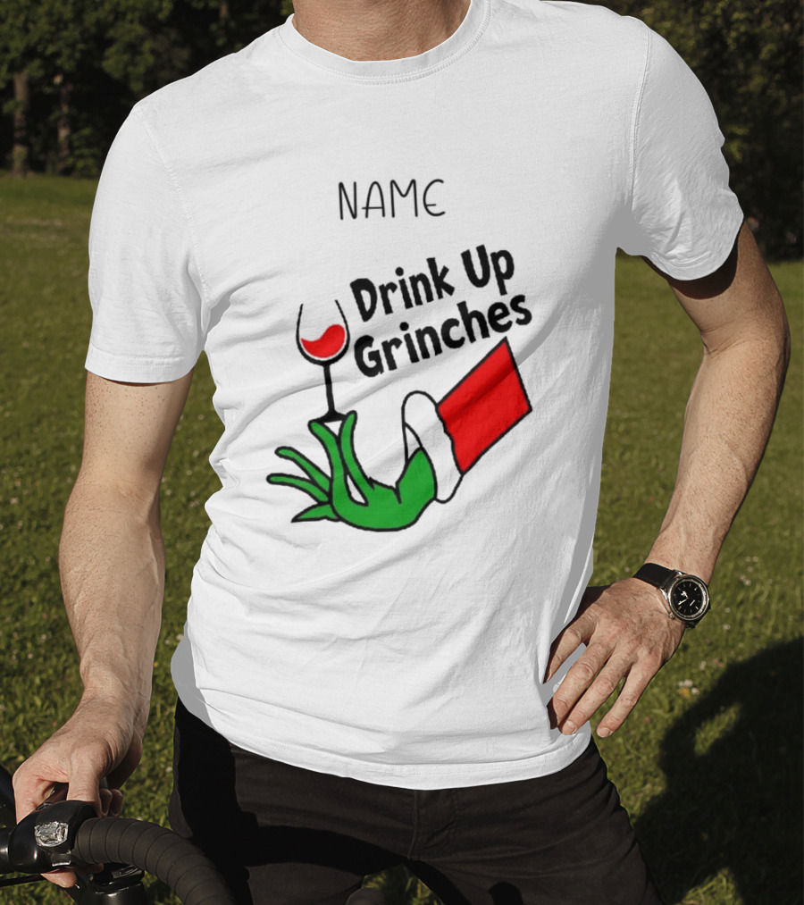NAME Drink Up Grinches Xmas Grinch Hand Wine Glass Custom T-Shirt