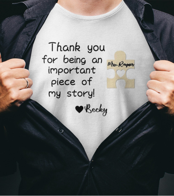 Thank You For Being An Important Piece Of My Story Personalized Teacher Gift Mrs. Raynor Custom Name Becky T-Shirt