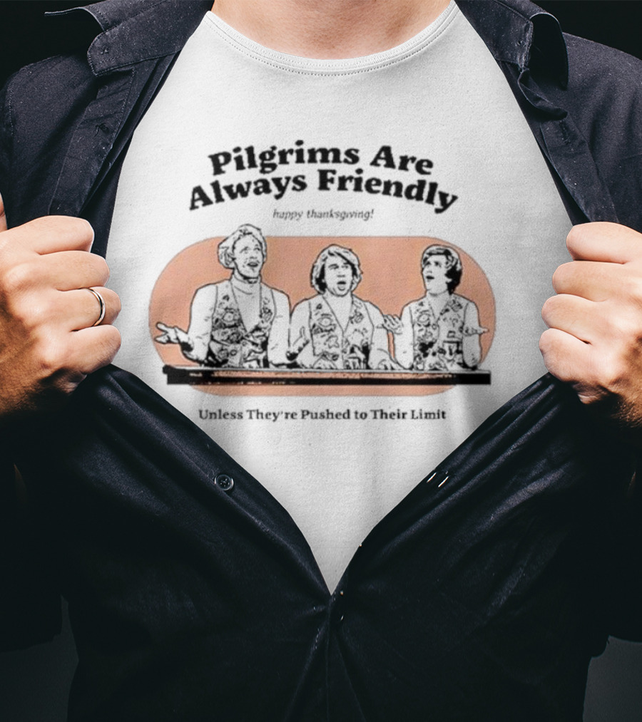 Pilgrims Are Always Friendly Happy Thanksgiving Unless They're Pushed To Their Limit T-Shirt