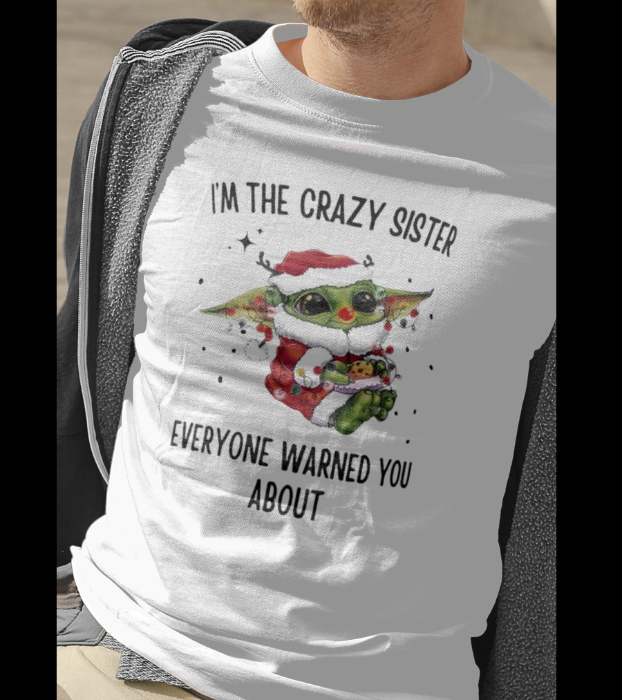 Baby Yoda I'm The Crazy Sister Everyone Warned You About Christmas Santa T-Shirt