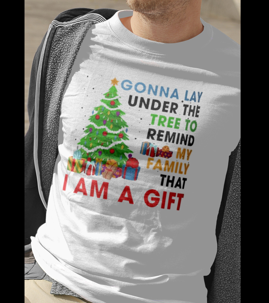 Gonna Lay Under The Tree To Remind My Family That I Am A Gift T-Shirt