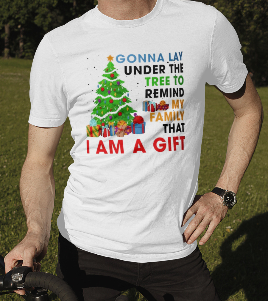 Gonna Lay Under The Tree To Remind My Family That I Am A Gift T-Shirt