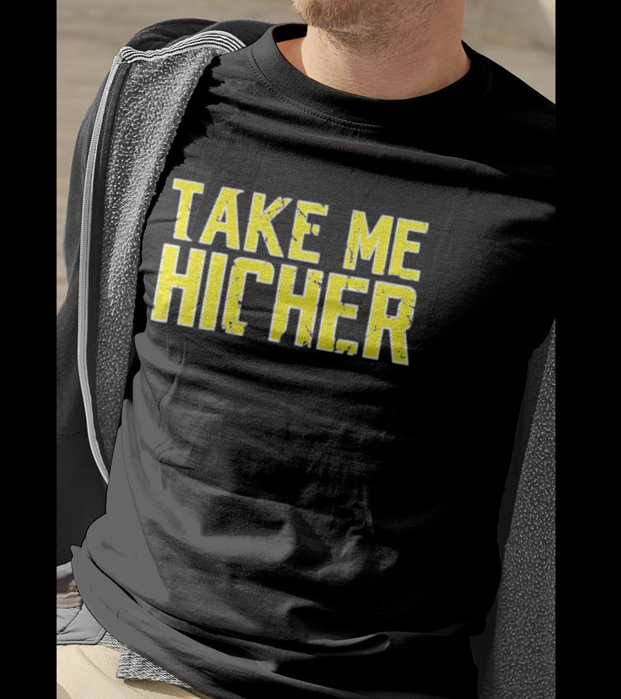 Take Me Hicher T-Shirt