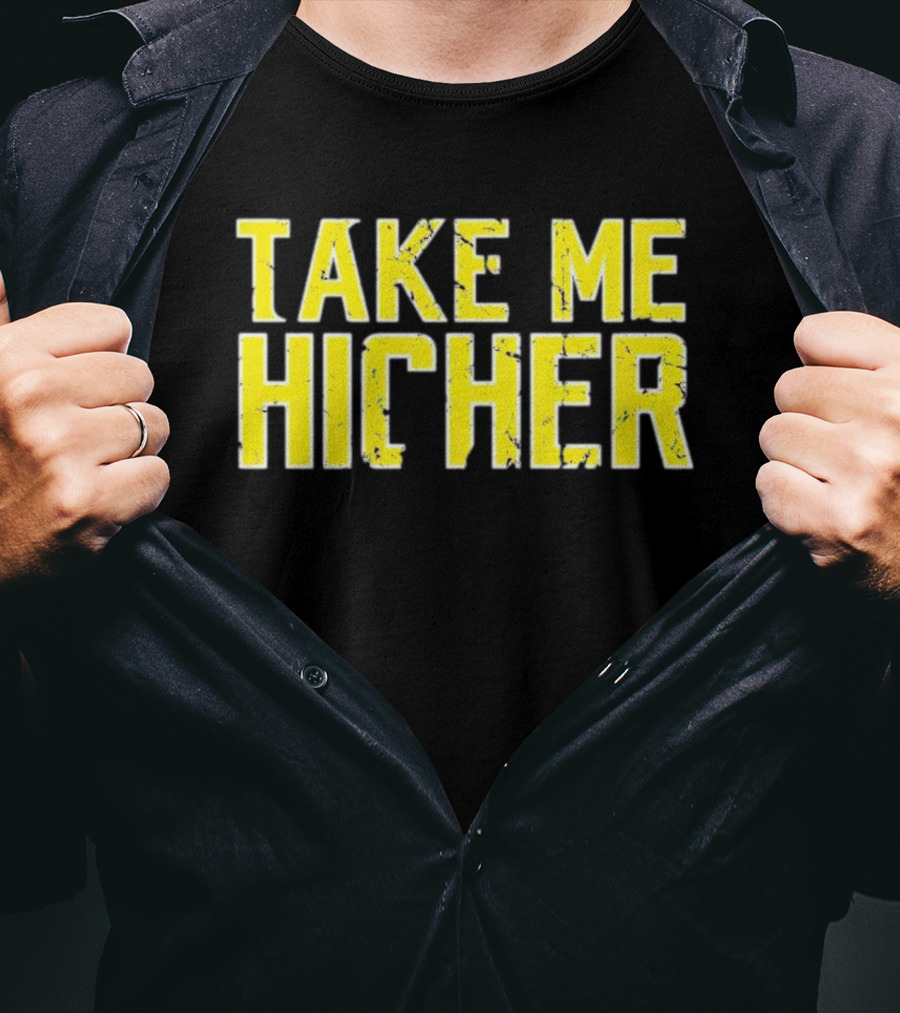 Take Me Hicher T-Shirt
