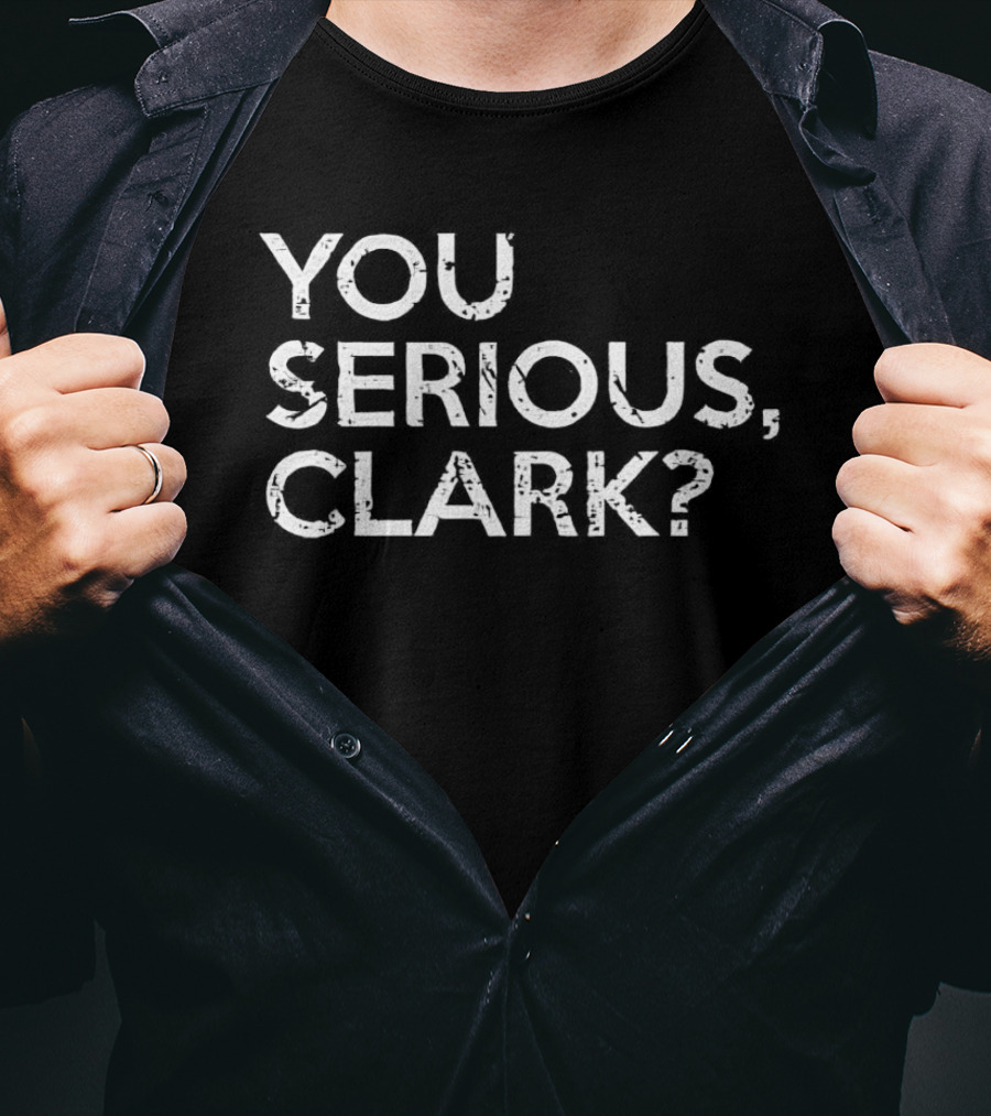 National Lampoon's Christmas Vacation Quote You Serious Clark? T-Shirt