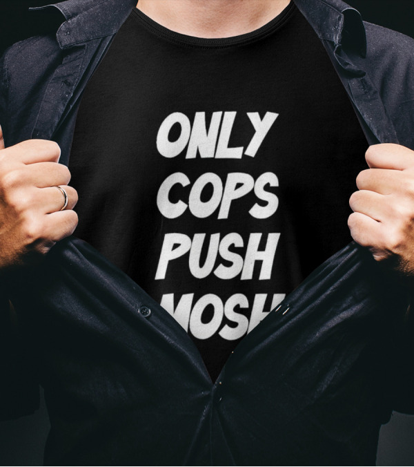 Only Cops Push Mosh T-Shirt