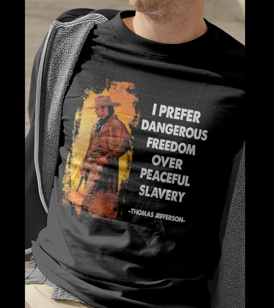 Thomas Jefferson I Prefer Dangerous Freedom Over Peaceful Slavery Western Cowboy T-Shirt