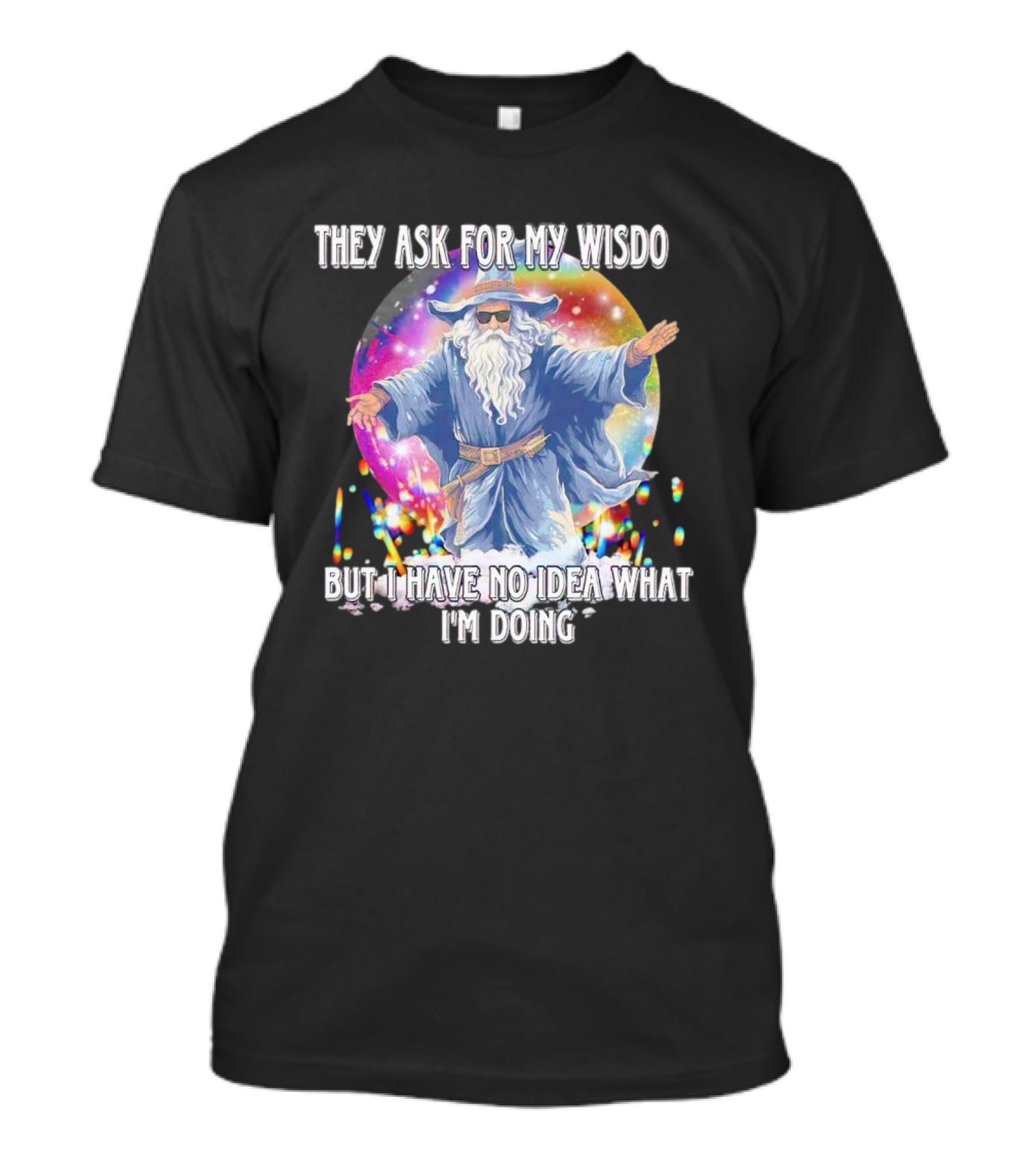 They Ask For My Wisdom But I Have No Idea What I'm Doing Wizard T-Shirt