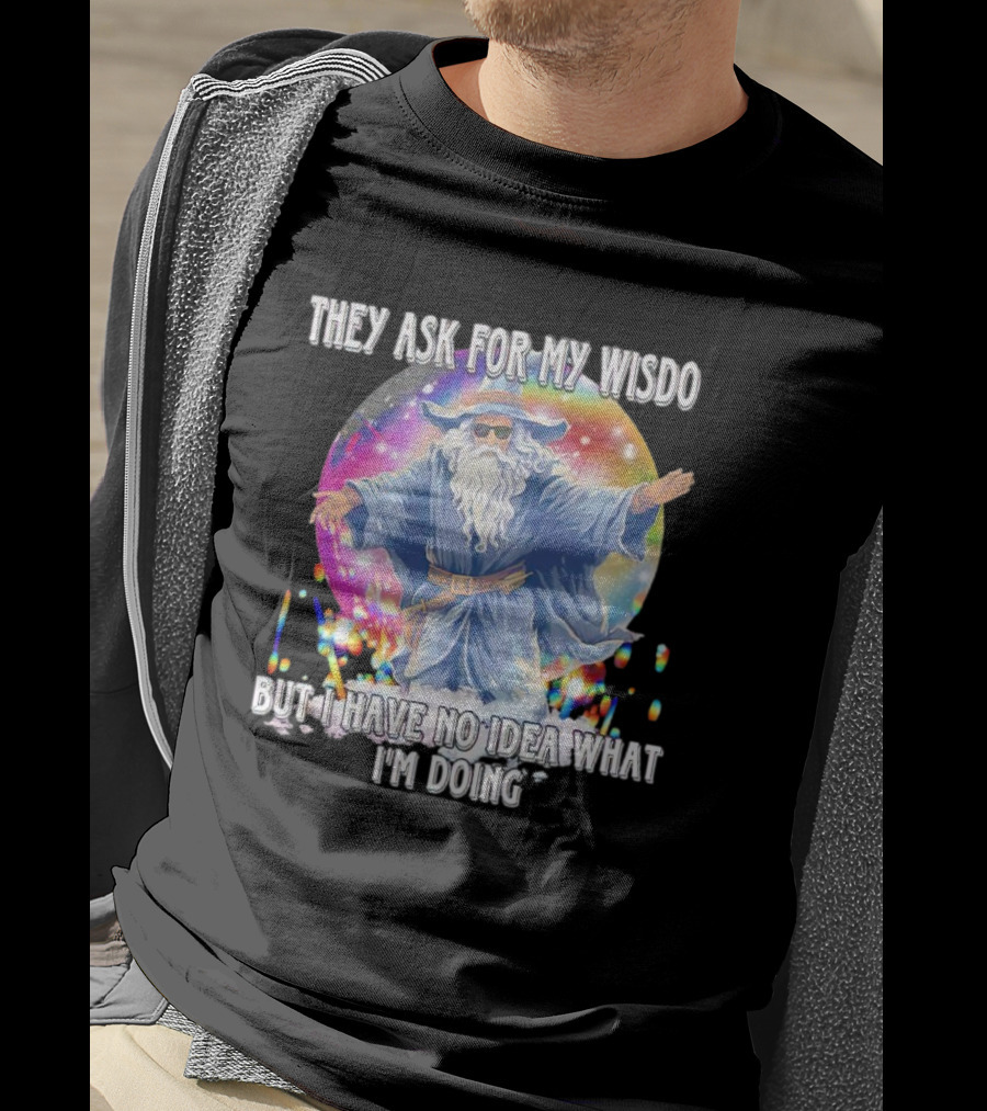 They Ask For My Wisdom But I Have No Idea What I'm Doing Wizard T-Shirt