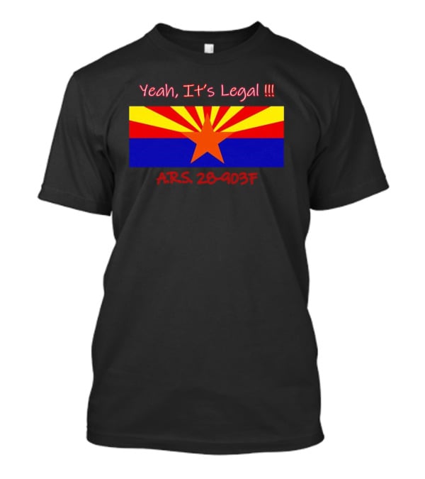 Yeah It’s Legal ARS 28-903F Arizona Flag T-Shirt