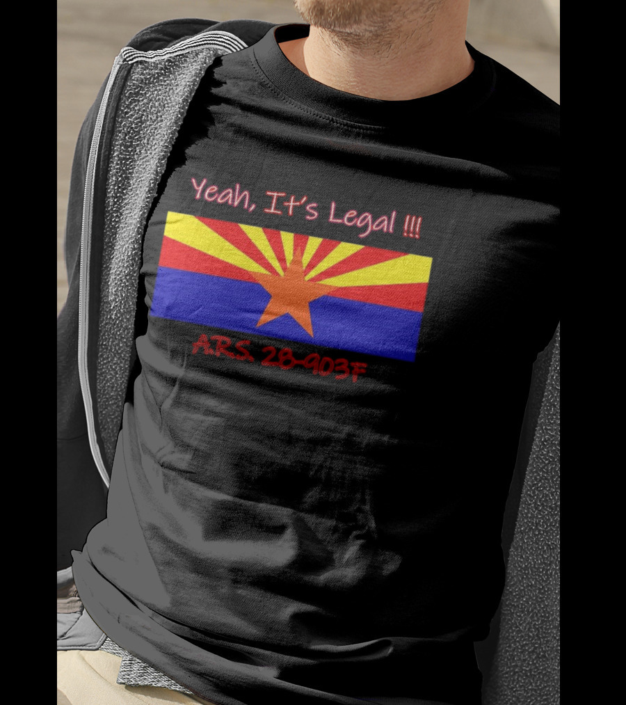 Yeah It’s Legal ARS 28-903F Arizona Flag T-Shirt