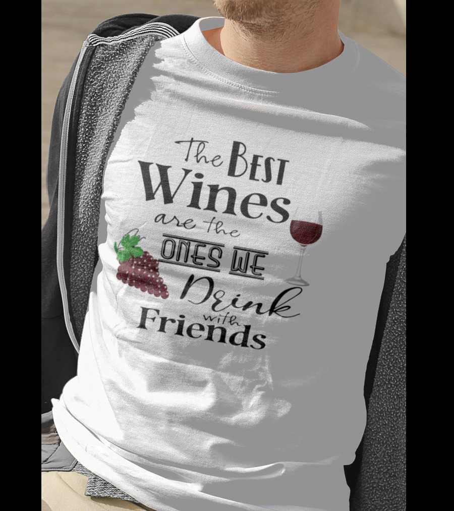 The Best Wines Are The Ones We Drink With Friends Grapes And Glass T-Shirt