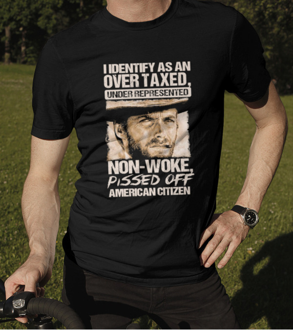 I Identify As An Over Taxed Under Represented Non-Woke Pissed Off American Citizen Clint Eastwood T-Shirt