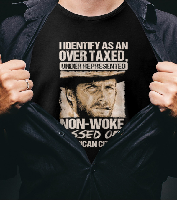 I Identify As An Over Taxed Under Represented Non-Woke Pissed Off American Citizen Clint Eastwood T-Shirt
