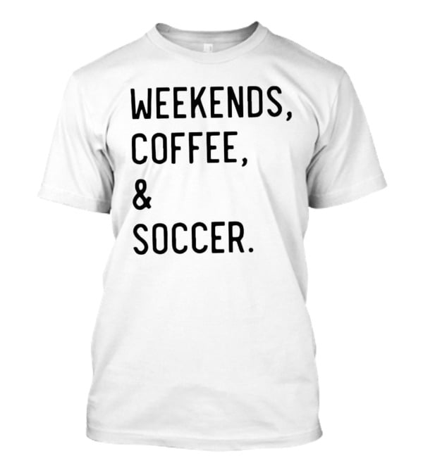 Weekends Coffee And Soccer Casual Lifestyle T-Shirt