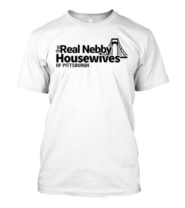 The Real Nebby Housewives Of Pittsburgh With Bridge T-Shirt